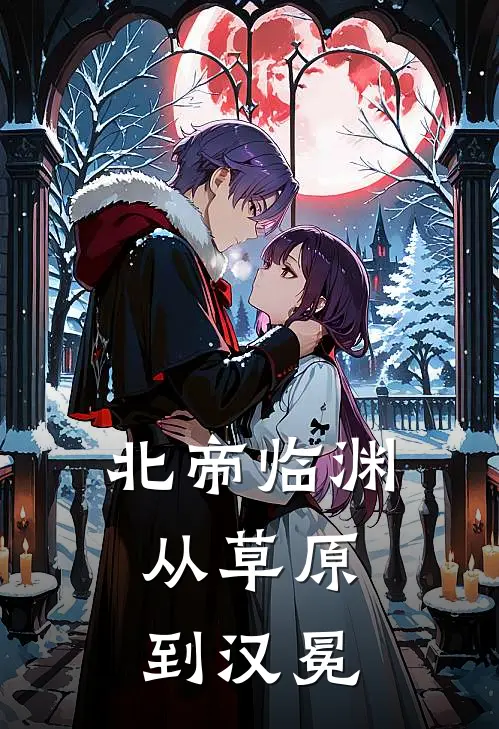 北帝临渊：从草原到汉冕(萧晨娜兰)免费小说全集_完本小说免费阅读北帝临渊：从草原到汉冕(萧晨娜兰)