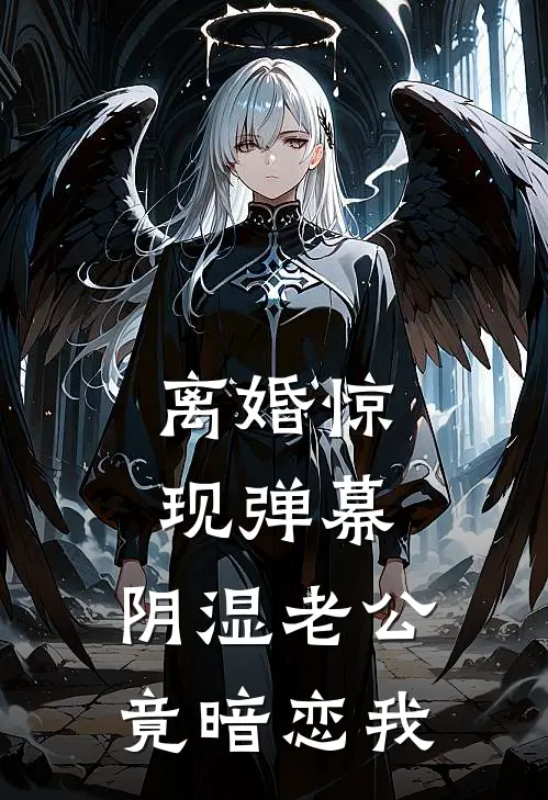 离婚惊现弹幕，阴湿老公竟暗恋我