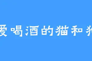 爱喝酒的猫和狗