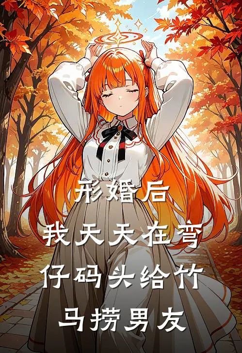 形婚后，我天天在弯仔码头给竹马捞男友(陈旭姜窈)在线阅读免费小说_完整版小说免费阅读形婚后，我天天在弯仔码头给竹马捞男友(陈旭姜窈)