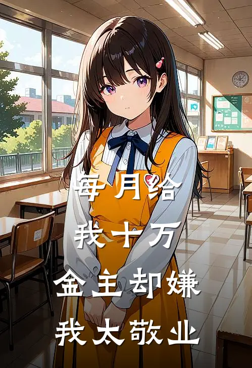 每月给我十万，金主却嫌我太敬业(苏念白月光)好看的完结小说_热门小说推荐每月给我十万，金主却嫌我太敬业苏念白月光