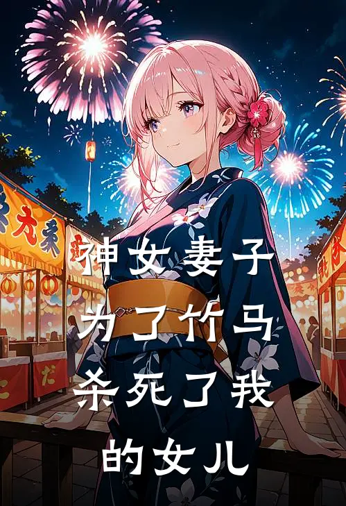 神女妻子为了竹马，杀死了我的女儿(沈修凌霜)小说免费阅读_热门小说阅读神女妻子为了竹马，杀死了我的女儿沈修凌霜