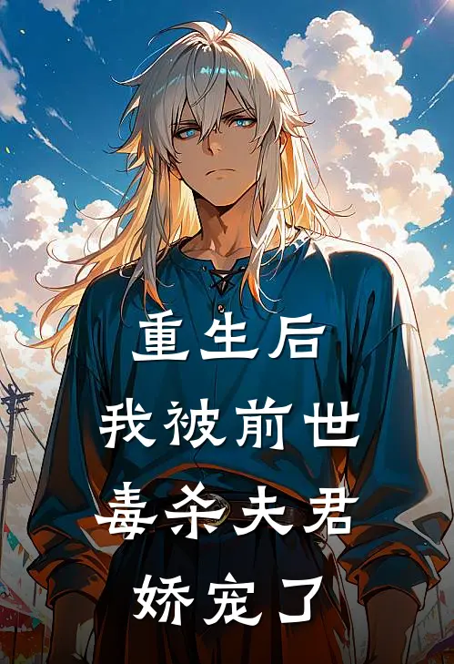 重生后，我被前世毒杀夫君娇宠了谢凛齐云完结小说大全_免费热门小说重生后，我被前世毒杀夫君娇宠了(谢凛齐云)