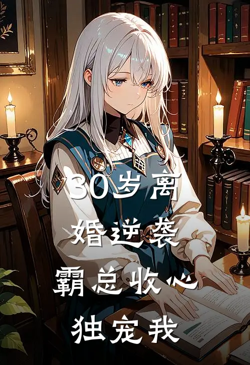 30岁离婚逆袭，霸总收心独宠我（沈月周明远）最新章节列表