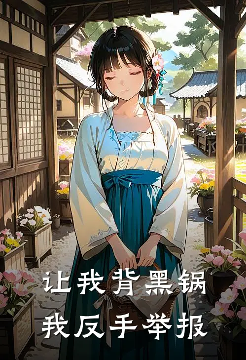 《让我背黑锅，我反手举报》宋潇景娜全集免费在线阅读_(宋潇景娜)全章节免费在线阅读