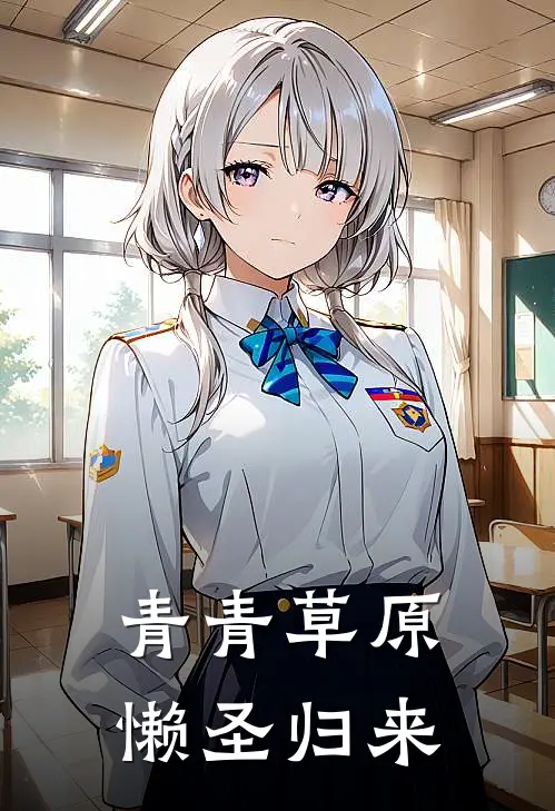 青青草原：懒圣归来抖音热门完本热门小说_完本小说免费青青草原：懒圣归来(抖音热门)