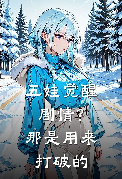 五娃觉醒：剧情？那是用来打破的二娃西娃完结好看小说_最新章节列表五娃觉醒：剧情？那是用来打破的(二娃西娃)