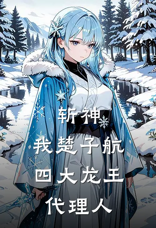 楚子航苏晓樯斩神：我楚子航，四大龙王代理人完结版在线阅读_斩神：我楚子航，四大龙王代理人全集免费在线阅读