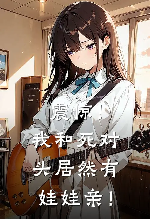 震惊！我和死对头居然有娃娃亲！(江续沈季悠)全本完结小说_完整版免费全文阅读震惊！我和死对头居然有娃娃亲！(江续沈季悠)