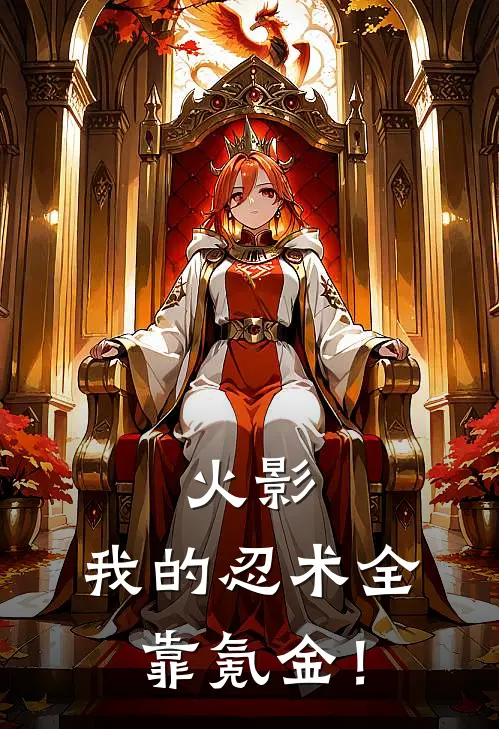 火影：我的忍术全靠氪金！(千光卡卡西)好看的完结小说_完本小说火影：我的忍术全靠氪金！千光卡卡西