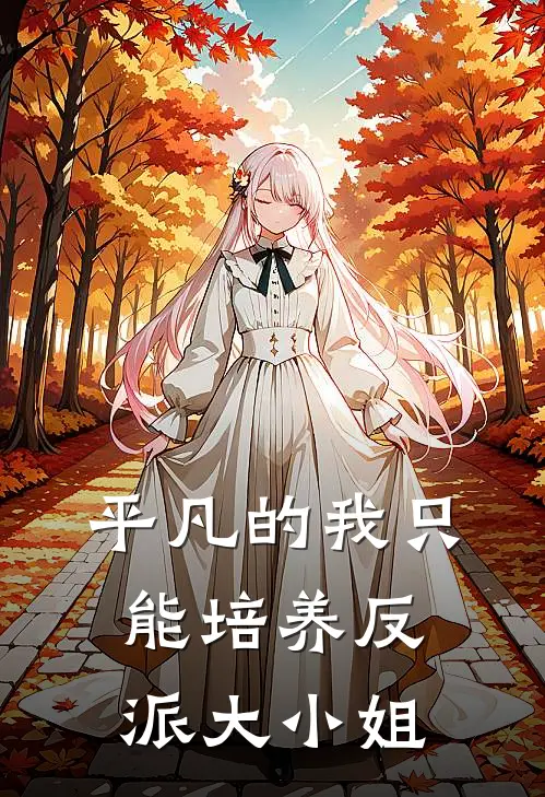 平凡的我只能培养反派大小姐雷恩艾琳完结小说大全_免费热门小说平凡的我只能培养反派大小姐(雷恩艾琳)