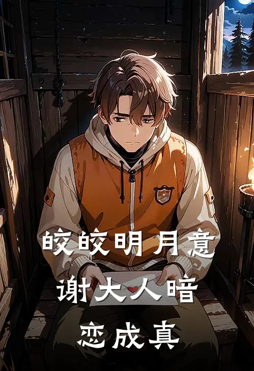 皎皎明月意，谢大人暗恋成真温京墨谢怀瑾新热门小说_小说免费阅读皎皎明月意，谢大人暗恋成真(温京墨谢怀瑾)