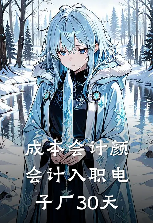 成本会计颜会计入职电子厂30天(颜雪梅陈姐)全文免费阅读无弹窗大结局_《成本会计颜会计入职电子厂30天》颜雪梅陈姐免费小说