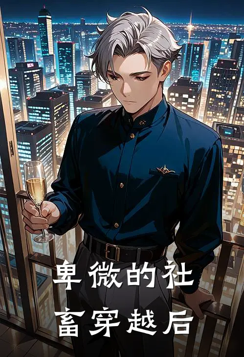 卑微的社畜穿越后(楚卿言言言)完结版小说全文免费阅读_最新小说卑微的社畜穿越后(楚卿言言言)