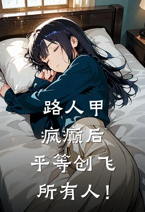 路人甲疯癫后，平等创飞所有人！林晚李二丫完本完结小说_完本完结小说路人甲疯癫后，平等创飞所有人！(林晚李二丫)