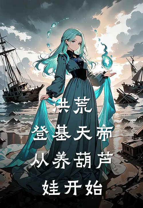 洪荒：登基天帝从养葫芦娃开始(林玄三清)完结版小说推荐_最新完结小说推荐洪荒：登基天帝从养葫芦娃开始林玄三清