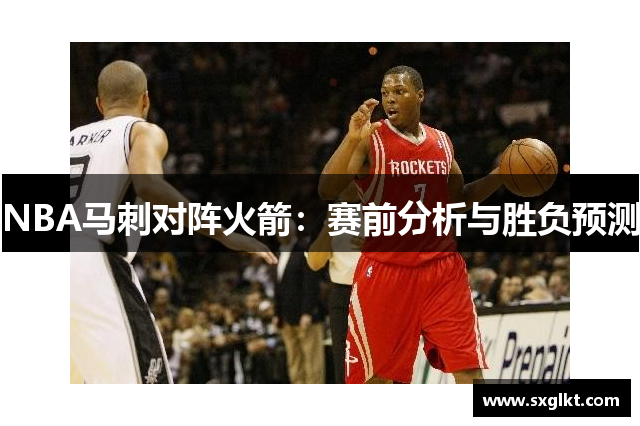 NBA马刺对阵火箭：赛前分析与胜负预测