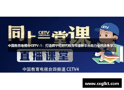 中国教育电视台CETV-1：打造数字化时代教育传播新平台助力全民终身学习