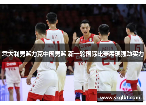 意大利男篮力克中国男篮 新一轮国际比赛展现强劲实力